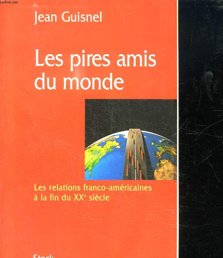 LES PIRES AMIS DU MONDE. LES RELATIONS FRANCO AMERICAINES A LA FIN DU XXe SIECLE.