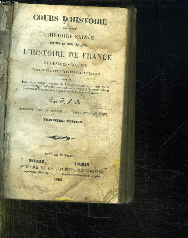 COURS D HISTOIRE CONTENANT L HISTOIRE SAINTE DIVISE EN HUIT EPOQUES. L HISTOIRE DE FRANCE ET QUELQUES NOTIONS SUR LES ANCIENS ET LES NOUVEAUX PEUPLES. 13em EDITION.