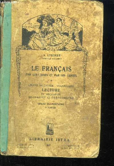 LE FRANCAIS PAR LES CHOSES ET PAR LES IMAGES. LECONS DE CHOSES, VOCABULAIRE, LECTURE ET RECITATION GRAMMAIRE ET ORTHOGRAPHE. COURS ELEMENTAIRE 2em ANNEE.