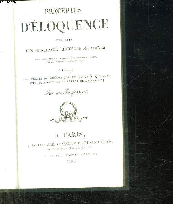 PRECEPTES D ELOQUENCE EXTRAITS DES PRINCIPAUX RHETEURS MODERNES A L USAGE DES ELEVES DE RHETORIQUES ET DE CEUX QUI SONT APPELES A EXERCER LE TALENT DE LA PAROLE.