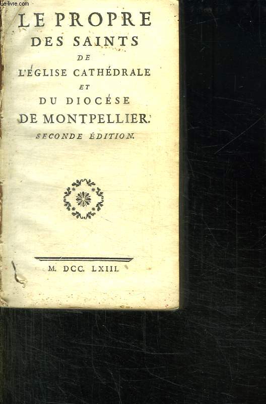 LE PROPRE DES SAINTS DE L EGLISE CATHEDRALE ET DU DIOCESE DE MONTPELLIER. 2em EDITION. OFFICE POUR LA FETE DES MIRACLES DE NOTRE DAME DES TABLES.