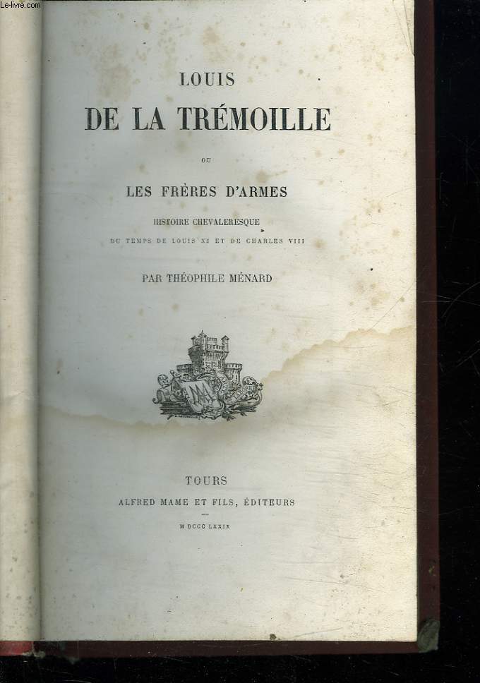 LOUIS DE LA TREMOILLE OU LES FRERES D ARMES. HISTOIRE CHEVALERESQUE DU TEMPS DE LOUIS XI ET DE CHARLES VIII.