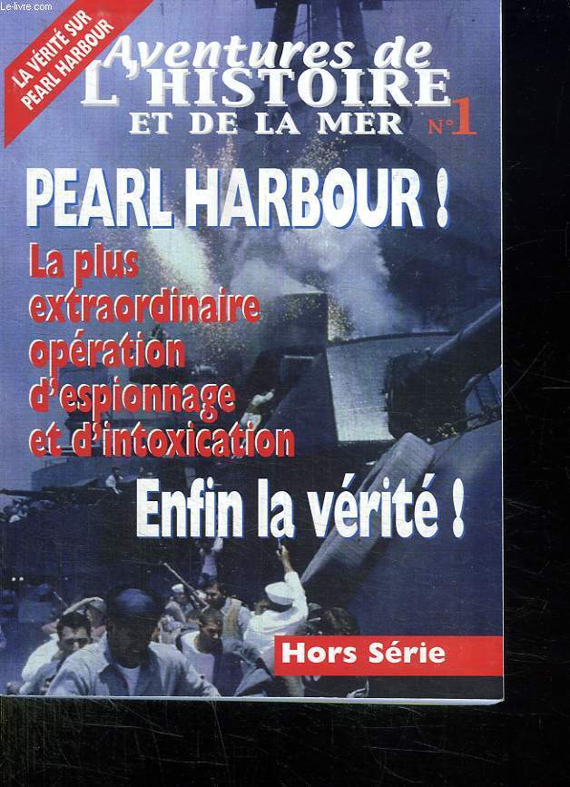 AVENTURES DE L HISTOIRE ET DE LA MER N 1. PEARL HARBOUR LA PLUS EXTRAORDINAIRE OPERATION D ESPIONNAGE ET D INTOXICATION. ENFIN LA VERITE....