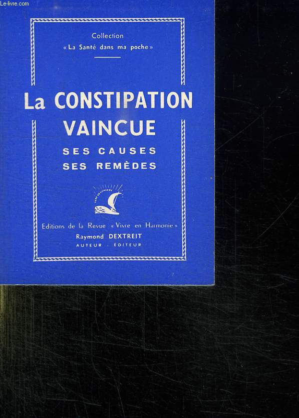 LA CONSTIPATION VAINCUE. SES CAUSES, SES REMEDES NATURELLES, LES PLANTES, LA CULTURE PHYSIQUE, L ALIMETATION.