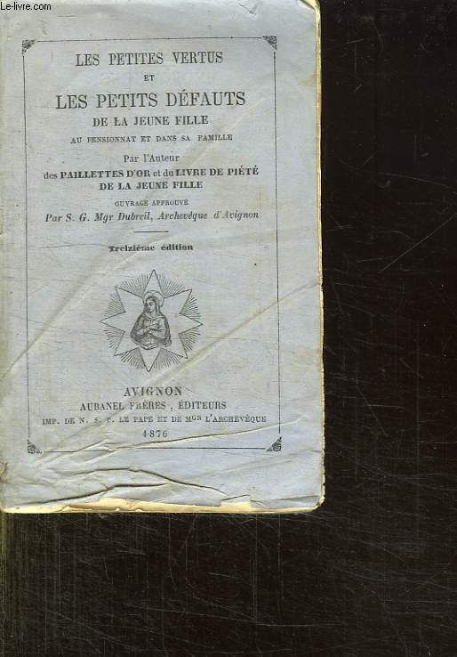 LES PETITES VERTUS ET LES PETITS DEFAUTS DE LA JEUNE FILLE AU PENSIONNAT ET DANS SA FAMILLE. PAR L AUTEUR DES PAILLETTES D OR ET DU LIVRE DE PIETE DE LA JEUNE FILLE.