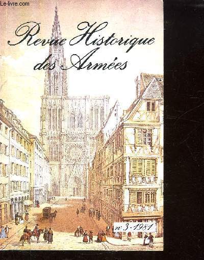 REVUE HISTORIQUE DES ARMEES. N 3 1981. REVUE COMMUNE AU TROIS ARMEES TERRE AIR ET MER. SOMMAIRE: LE DERNIER DE STRASBOURG, STRASBOURG AU XVII SIECLE OU L IMPOSSIBLE NEUTRALITE, VAUBAN A STRASBOURG, STRASBOURG SOUS L OCCUPATION ALLEMANDE ...