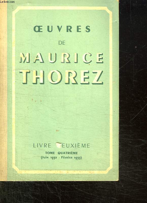 OEUVRES DE MAURICE THOREZ. LIVRE DEUXIEME TOME QUATRIEME JUIN 1932 - FEVRIER 1933
