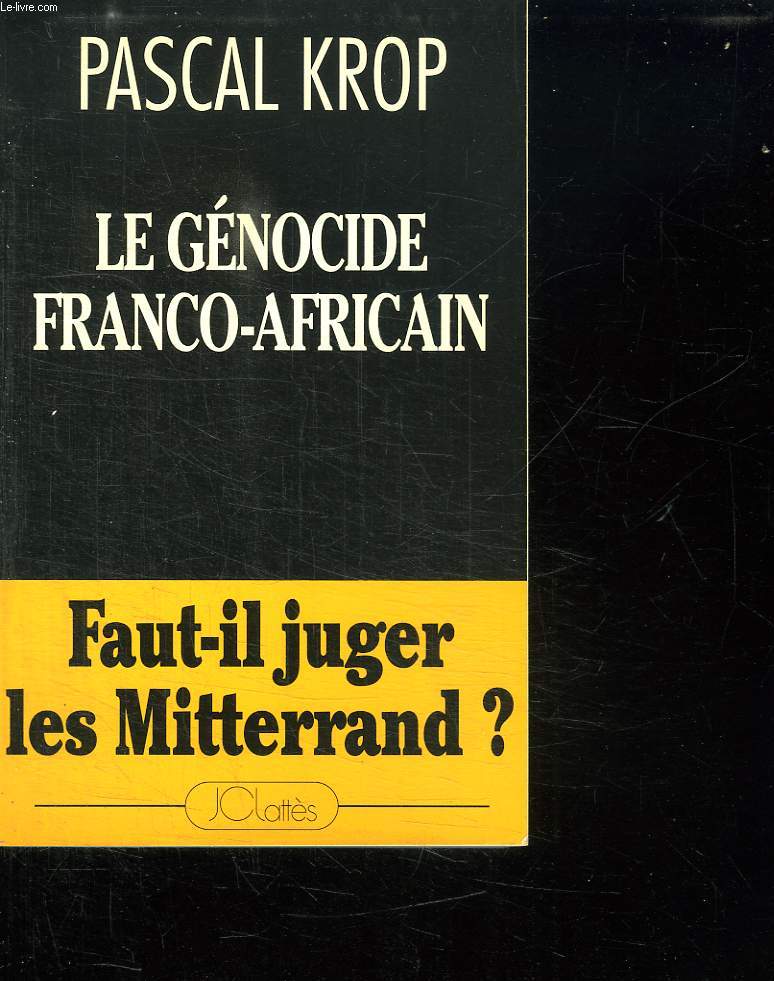 LE GENOCIDE FRANCO AFRICAIN. FAUT IL JUGER LES MITTERRAND ?