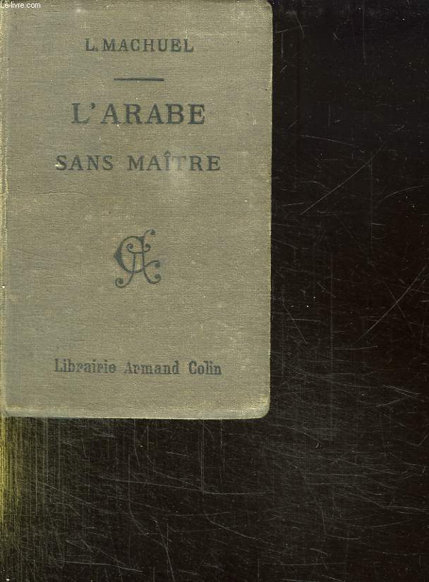 L ARABE SANS MAITRE OU GUIDE DE LA CONVERSATION ARABE EN TUNISIE EN ALGERIE ET AU MAROC A L USAGE DES COLONS DES MILITAIRES ET DES VOYAGEURS.