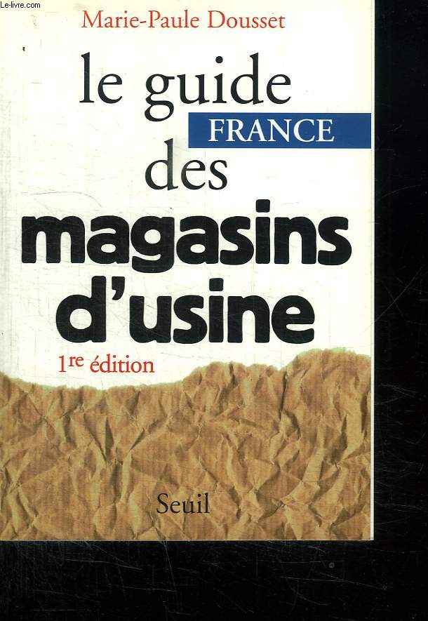 LE GUIDE DES MAGASINS D USINE. FRANCE. 1er EDITION.