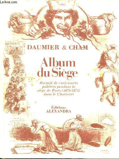 ALBUM DU SIEGE. RECUEIL DE CARICATURES PUBLIEES PENDANT LE SIEGE DE PARIS 1870 - 1871 DANS LE CHARIVARI.