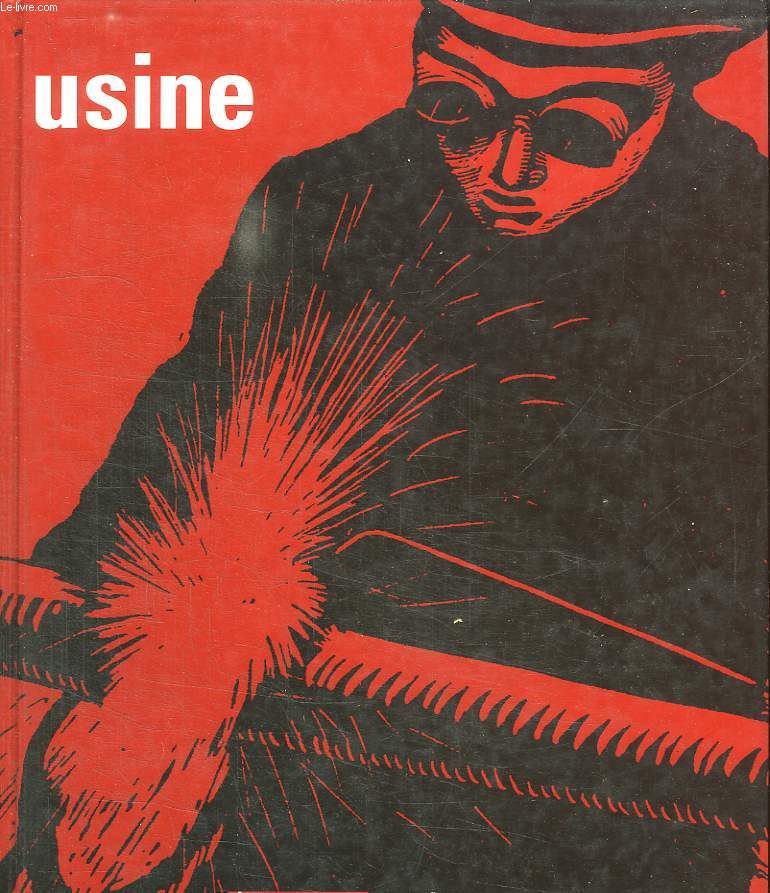 USINE. LE REGARD DE SOIXANTE TREIZE ARTISTES CONTEMPORAINS SUR L USINE.