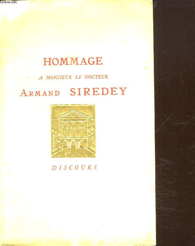 DISCOURS PRONONCES A L OCCASION DE LA REMISE DU VOLUME OFFERT EN HOMMAGE A MONSIEUR LE DOCTEUR ARMAND SIREDEY LE 17 OCTOBRE 1937 A L HOPITAL SAINT ANTOINE.
