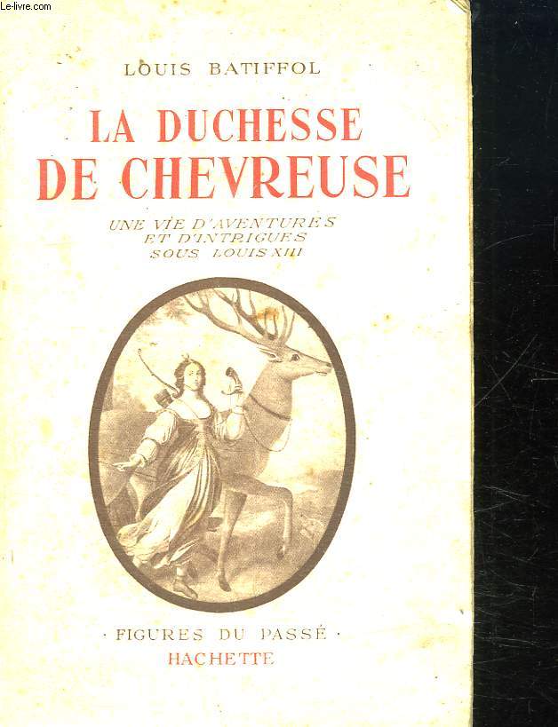 LA DUCHESSE DE CHEVREUSE. UNE VIE D AVENTURES ET DINTRIGUES SOUS LOUIS XIII.