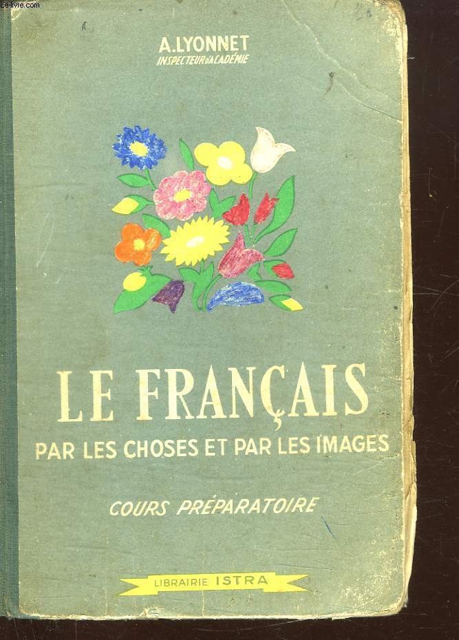 LE FRANCAIS PAR LES CHOSES ET PAR LES IMAGES LECONS DE CHOSES / VOCABULAIRE SYLLABAIRE - LECTURE RECITATION INITIATION A LA LANGUE FRANCAISE. COURS PREPARATOIRE.