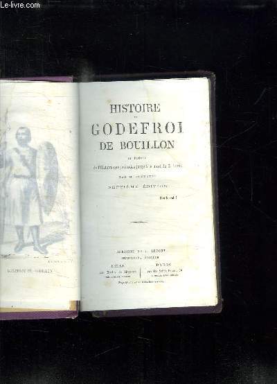 HISTOIRE DE GODEFROI DE BOUILLON ET PRECIS DE L HISTOIRE DES CROISADES JUSQU A LA MORT DE S LOUIS. 7em EDITION.