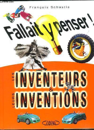 FALLAIT Y PENSER. LES INVENTEURS ET LEURS INVENTIONS.