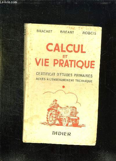 CALCUL ET VIE PRATIQUE. COURS DE FIN D ETUDES PRIMAIRES, PREPARATION AU CEP, ACCES A L ENSEIGNEMENT PROFESSIONNEL.