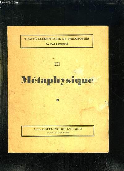 TRAITE ELEMENTAIRE DE PHILOSOPHIE III: METAPHYSIQUE.