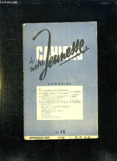 CAHIERS DE NOTRE JEUNESSE N 12 . SEPTEMBRE OCTOBRE 1942. SOMMAIRE: LE VRAI SENTIMENT DES VALEURS FRANCAISE, JEUNESSE OUVRIERE ET MOUVEMENT OUVRIER, OU VA L ECONOMIE FRANCAISE...