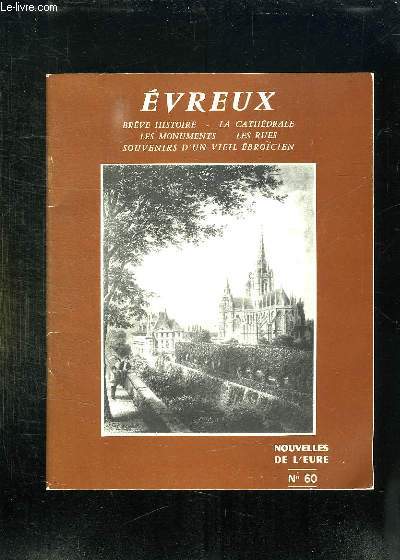 NOUVELLES DE L EURE N 60. EVREUX. BREVE HISTOIRE, LA CATHEDRALE, LES MONUMENTS, LES RUES, SOUVENIRS D UN VIEIL EBROICIEN.