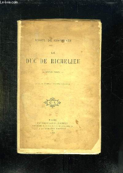 LE DUC DE RICHELIEU . SON ACTION AUX CONFERENCES D AIX LA CHAPELLE SA RETRAITE DU POUVOIR.