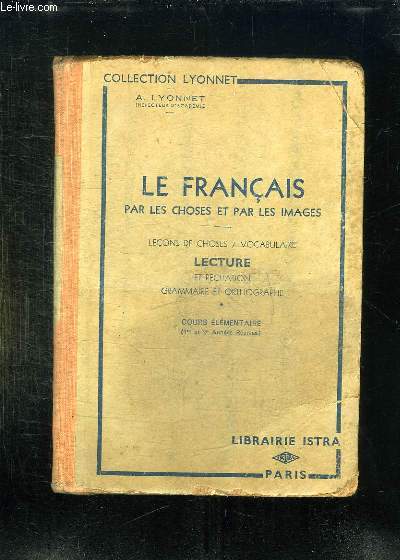 LE FRANCAIS PAR LES CHOSES ET PAR LES IMAGES. LECONS DE CHOSES / VOCABULAIRE. LECTURE ET RECITATION GRAMMAIRE ET ORTHOGRAPHE. COURS ELEMENTAIRE.