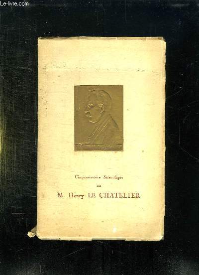 CINQUANTENAIRE SCIENTIFIQUE DE M HENRY LE CHATELIER. AMPHITHEATRE DE CHIMIE DE LA SORBONNE 22 JANVIER 1922.