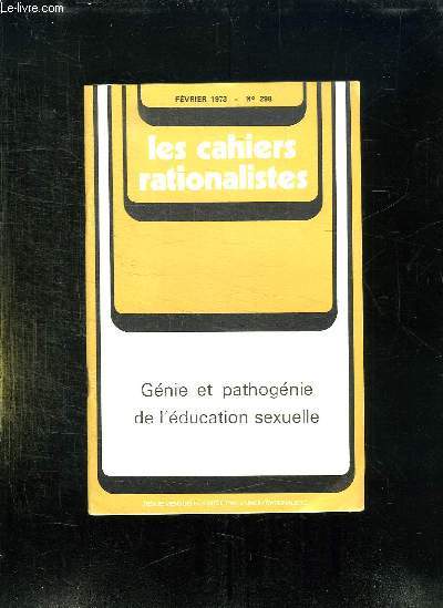 LES CAHIERS RATIONALISTES N 298. FEVRIER 1973. GENIE ET PATHOGENIE DE L EDUCATION SEXUELLE.