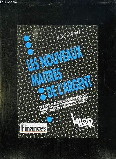 LES NOUVEAUX MAITRES DE L ARGENT. LES STRATEGIES GAGNANTES DE SOROS, LYNCH, STEINHARDT, ROGERS, NEFF, WANGER, MICHAELIS, CARRET.