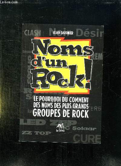 NOMS D UN ROCK. LE POURQUOI DU COMMENT DES NOMS DES PLUS GRANDS GROUPES DE ROCK.