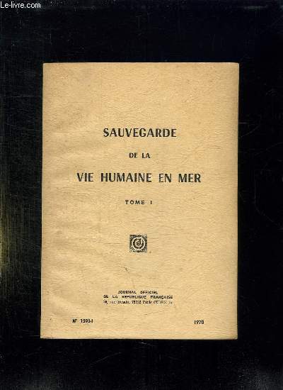 JOURNAL OFFICIEL DE LA REPUBLIQUE FRANCAISE N 13981. SAUVEGARDE DE LA VIE HUMAINE EN MER TOME 1.