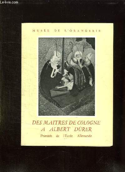 DES MAITRES DE COLOGNE A ALBERT DURER. PRIMTIFS DE L ECOLE ALLEMANDE.