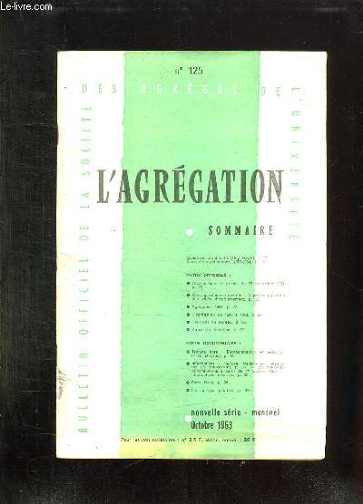 L AGREGATION N 125 OCTOBRE 1963. SOMMAIRE: CORRESPONDANCE OFFICIELLE A PROPOS DU STATUT DES CHEFS D ETABLISSEMENT...