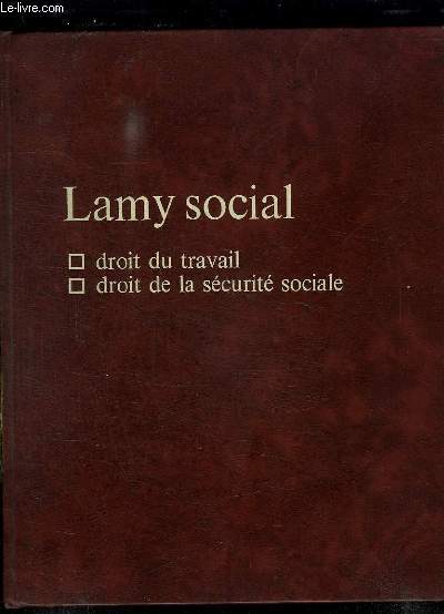 LAMY SOCIAL. DROIT DU TRAVAIL, DROIT DE LA SECURITE SOCIALE.