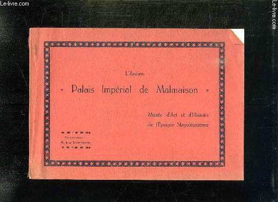 L ANCIEN PALAIS IMPERIAL DE MALMAISON. MUSEE D ART ET D HISTOIRE DE L EPOQUE NAPOLEONIENNE.