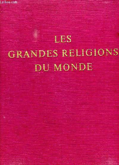 LES GRANDES RELIGIONS DU MONDE. L ESPRIT DE L HINDOUISME, LE SENTIER DU BOUDDHISME, LA PHILOSOPHIE CHINOISE, LE MONDE DE L ISLAM, LA LOI DU JUDAISME, LA CHRISTIANISME.