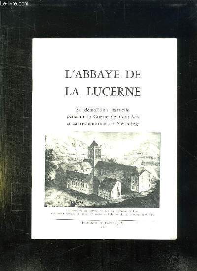 L ABBAYE DE LA LUCERNE. SA DEMOLITION PARTIELLE PENDANT LE GUERRE DE CENT ANS ET SA RESTAURATION AU XV SIECLE.