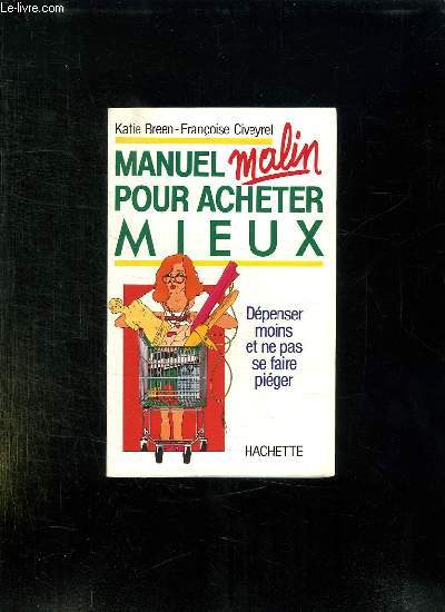 MANUEL MALIN POUR ACHETER MIEUX DEPENSER MOINS ET NE PAS SE FAIRE PIEGER.