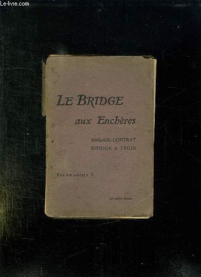 LE BRIDGE AUX ENCHERES. BRIDGE CONTRAT , BRIDGE A TROIS.