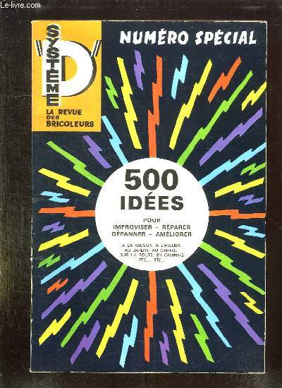 SYSTEME D NUMERO SPECIAL. 500 IDEES POUR IMPROVISER, REPARER, DEPANNER, AMELIORER...