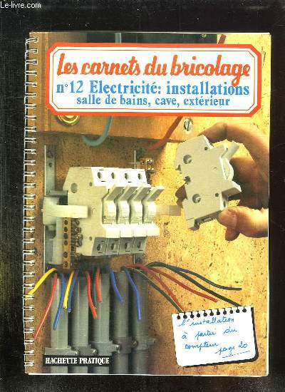 LES CARNETS DU BRICOLAGE N 12: ELECTRICITE: INSTALLATIONS, SALLE DE BAINS, CAVE , EXTERIEUR.