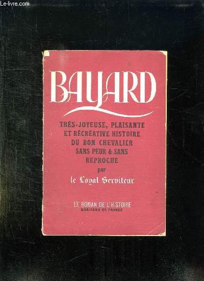 BAYARD OU LA TRES JOYEUSE PLAISANTE ET RECREATIVE HISTOIRE DU BON CHEVALIER SANS PEUR ET SANS REPROCHE.