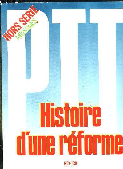 PTT HORS SERIE. SOMMAIRE: HISTOIRE D UNE REFORME, LES ENJEUX DE LA REFORMES, VERS LE PRINTEMPS DES PTT...