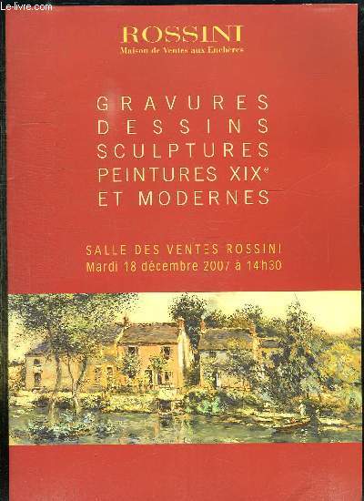 CATALOGUE DE VENTES AUX ENCHERES DE GRAVURES, DESSINS, SCULPTURES, PEINTURES XIX ET MODERNE LE MARDI 18 DECEMBRE 2007 A LA SALLE DES VENTES ROSSINI.