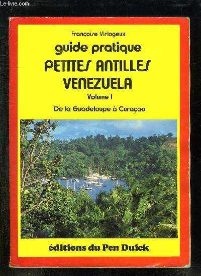 2 TOMES. GUIDE PRATIQUE PETITES ANTILLES VENEZUELA VOLUME 1. DE .LA GUADELOUPE A CURACO. VOLUME 2 DE LA MARTINIQUE AUX ILES VIERGES.