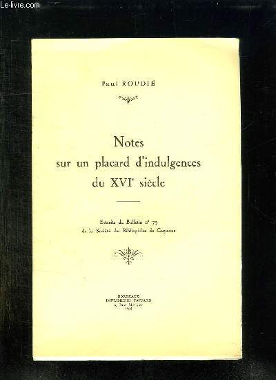 NOTES SUR UN PLACARD D INDULGENCES DU XVI SIECLE.