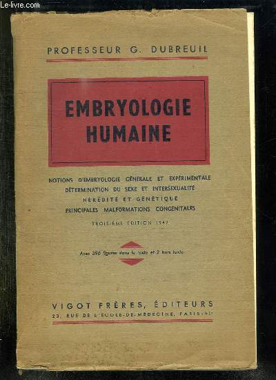 EMBRYOLOGIE HUMAINE AVEC DES NOTIONS SUR L EMBRYOLOGIE GENERALE ET EXPERIMENTALE, LA DETERMINATION DU SEXE ET L INTERSEXUALITE, L HEREDITE ET LA GENETIQUE, LES MALFORMATION CONGENITALES ET MONSTRUOSITES. 3em EDITION.