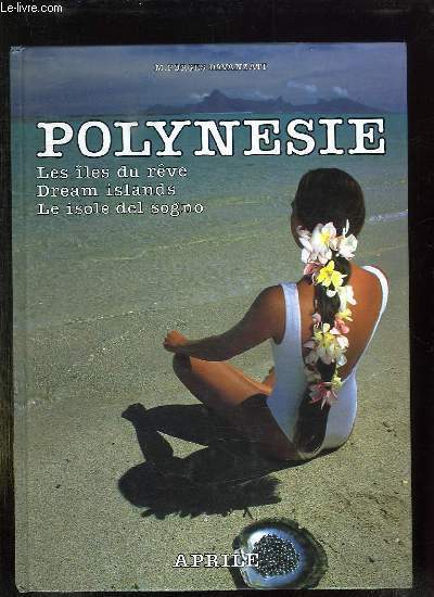 POLYNESIE. LES ILES DU REVES, DREAM ISLANDS, LE ISOLE DEL SOGNO. TEXTE EN FRANCAIS, ANGLAIS ET ITALIEN.