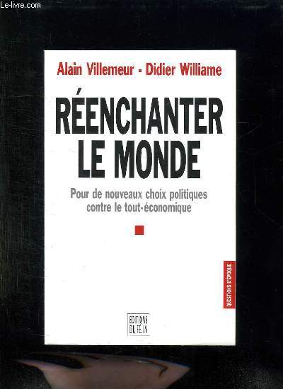 REENCHANTER LE MONDE. DE NOUVEAUX CHOIX POLITIQUES CONTRE LE TOUT ECONOMIQUE.